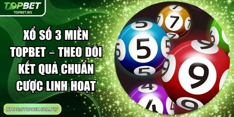 Xổ Số 3 Miền Topbet – Theo Dõi Kết Quả Chuẩn Cược Linh Hoạt